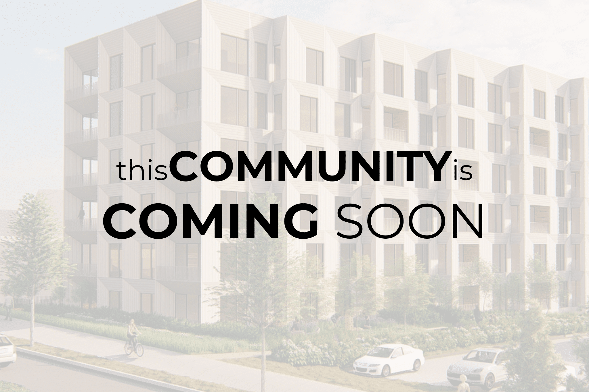 Coming Soon | Low opacity picture of a rendering of the exterior of new building with the words this community is coming soon | New Construction Boston